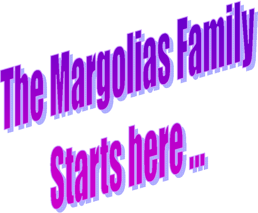 The Margolias Family
Starts here ...